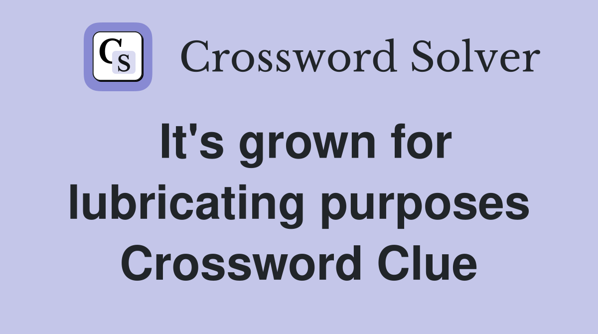It's grown for lubricating purposes Crossword Clue
