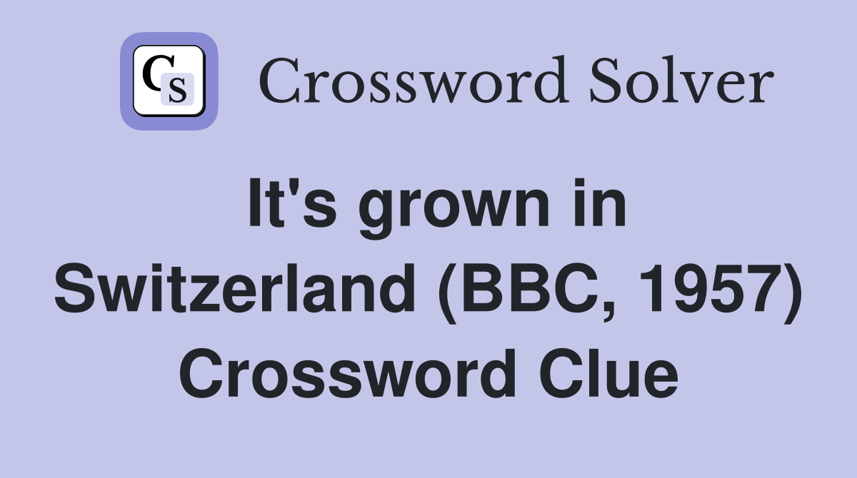 It's grown in Switzerland (BBC, 1957) Crossword Clue