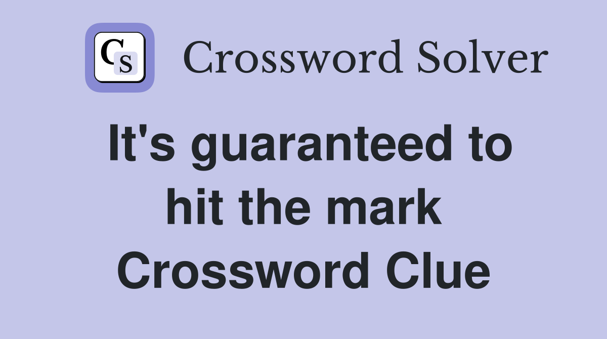 It's guaranteed to hit the mark Crossword Clue