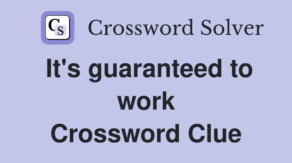 It's guaranteed to work Crossword Clue
