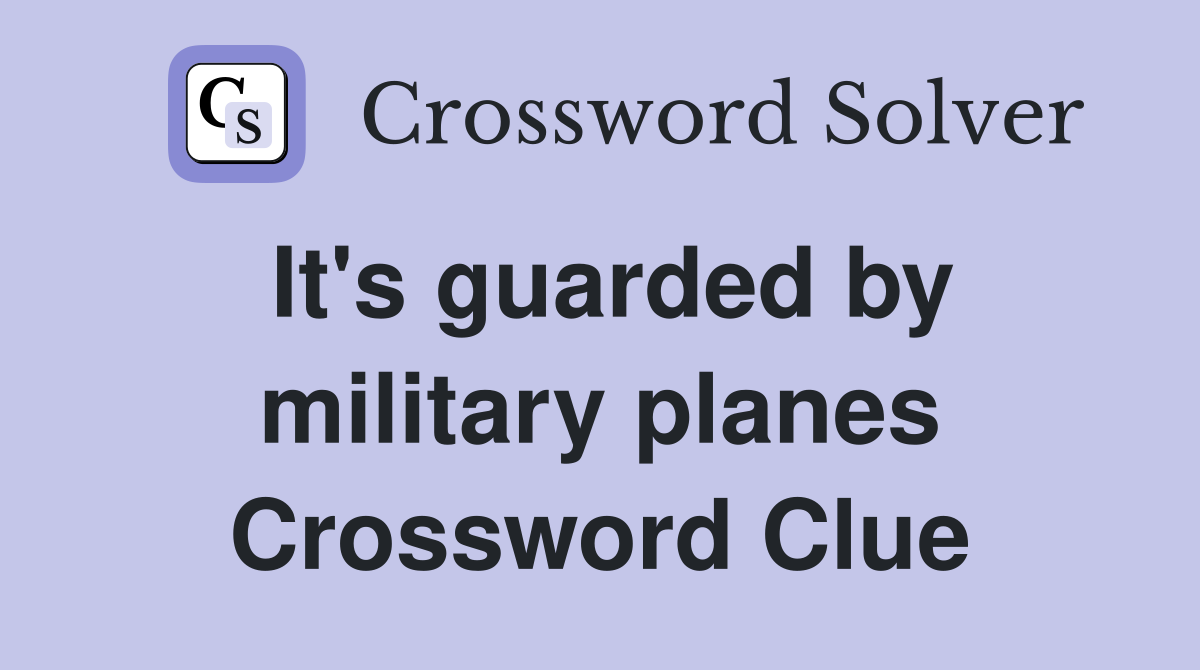 It's guarded by military planes Crossword Clue