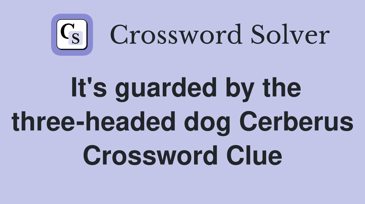 It's guarded by the three-headed dog Cerberus Crossword Clue