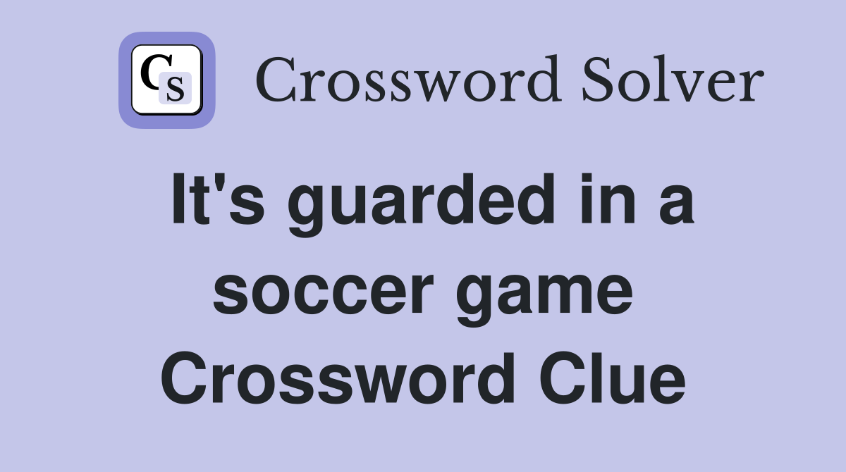 It's guarded in a soccer game Crossword Clue