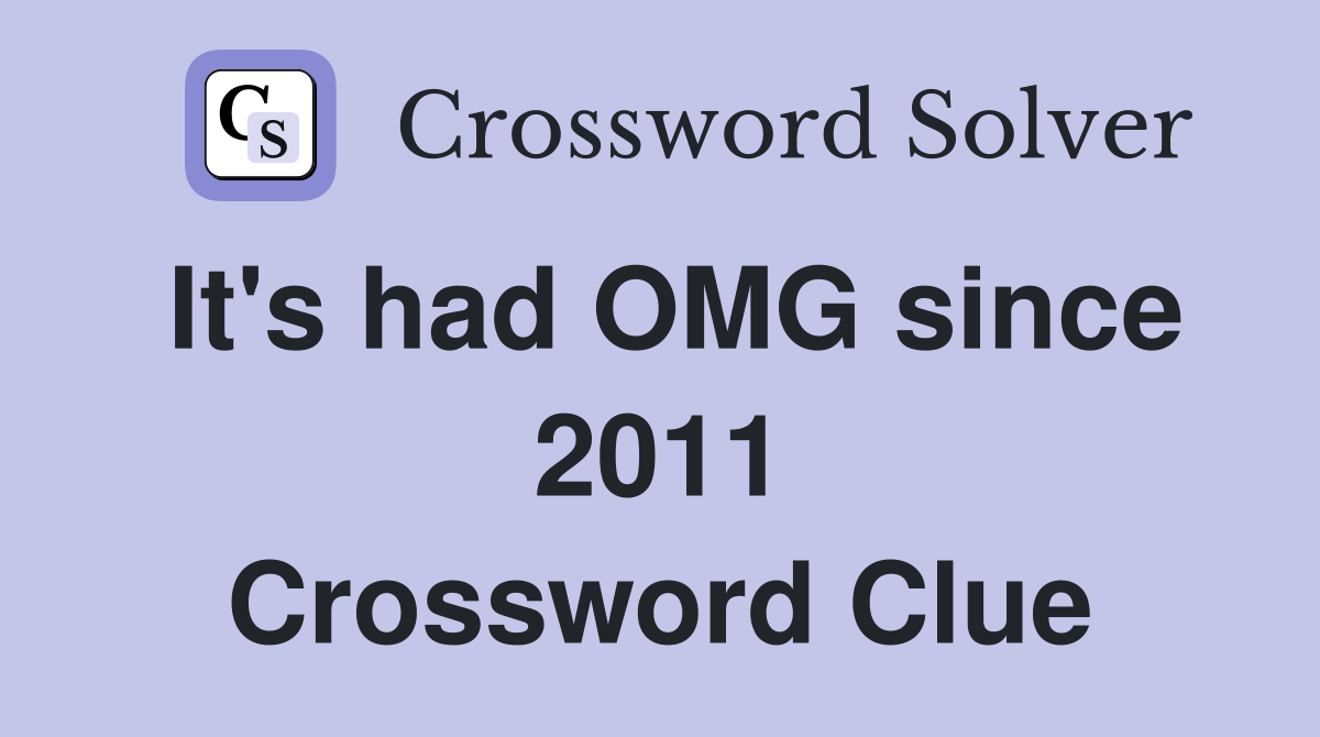It's had OMG since 2011 Crossword Clue