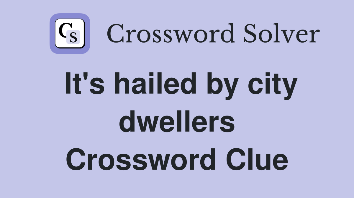 It's hailed by city dwellers Crossword Clue