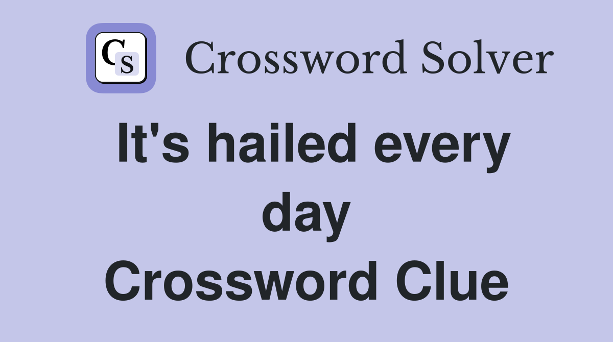 It's hailed every day Crossword Clue