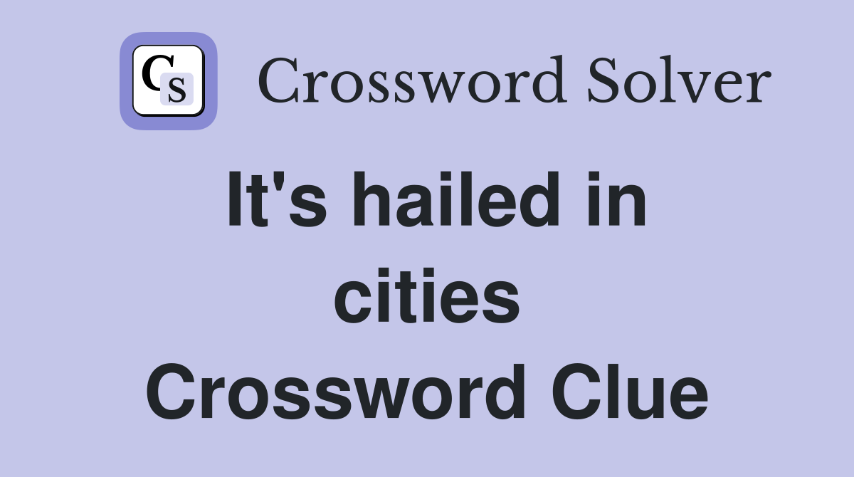 It's hailed in cities Crossword Clue
