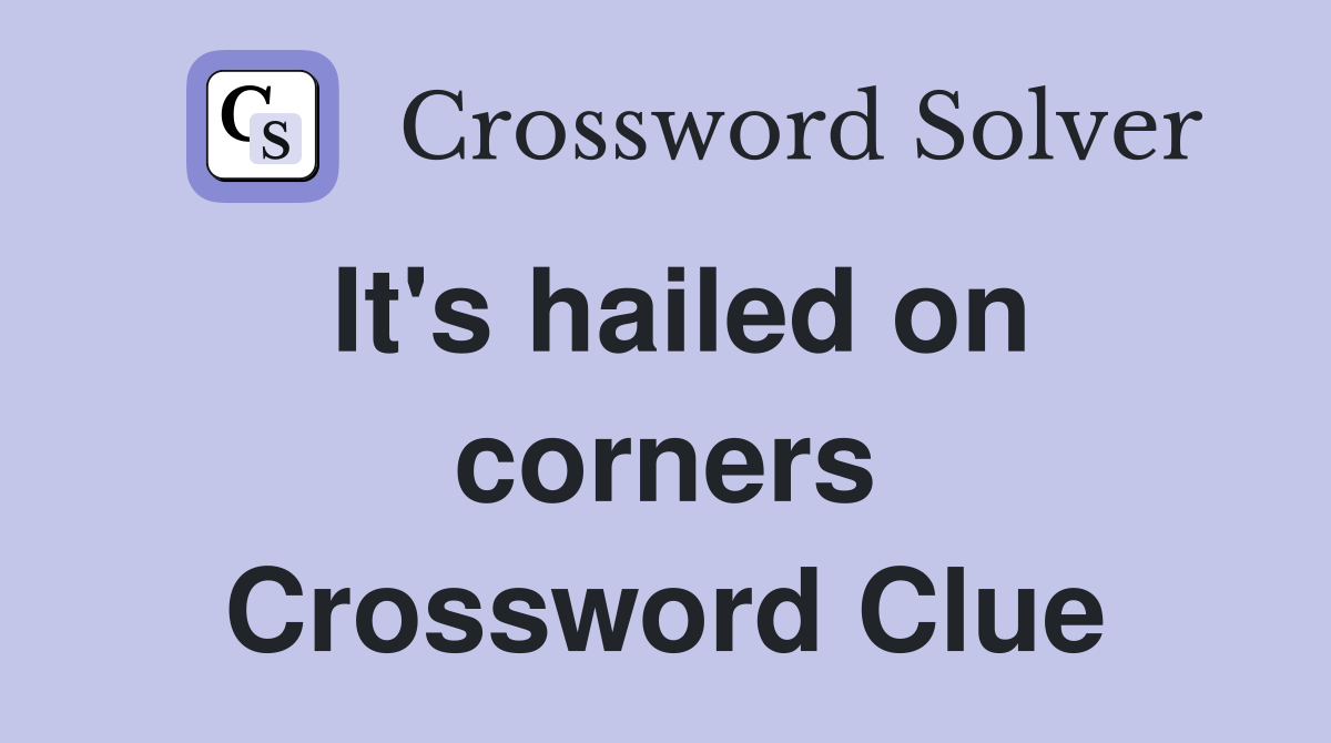 It's hailed on corners Crossword Clue