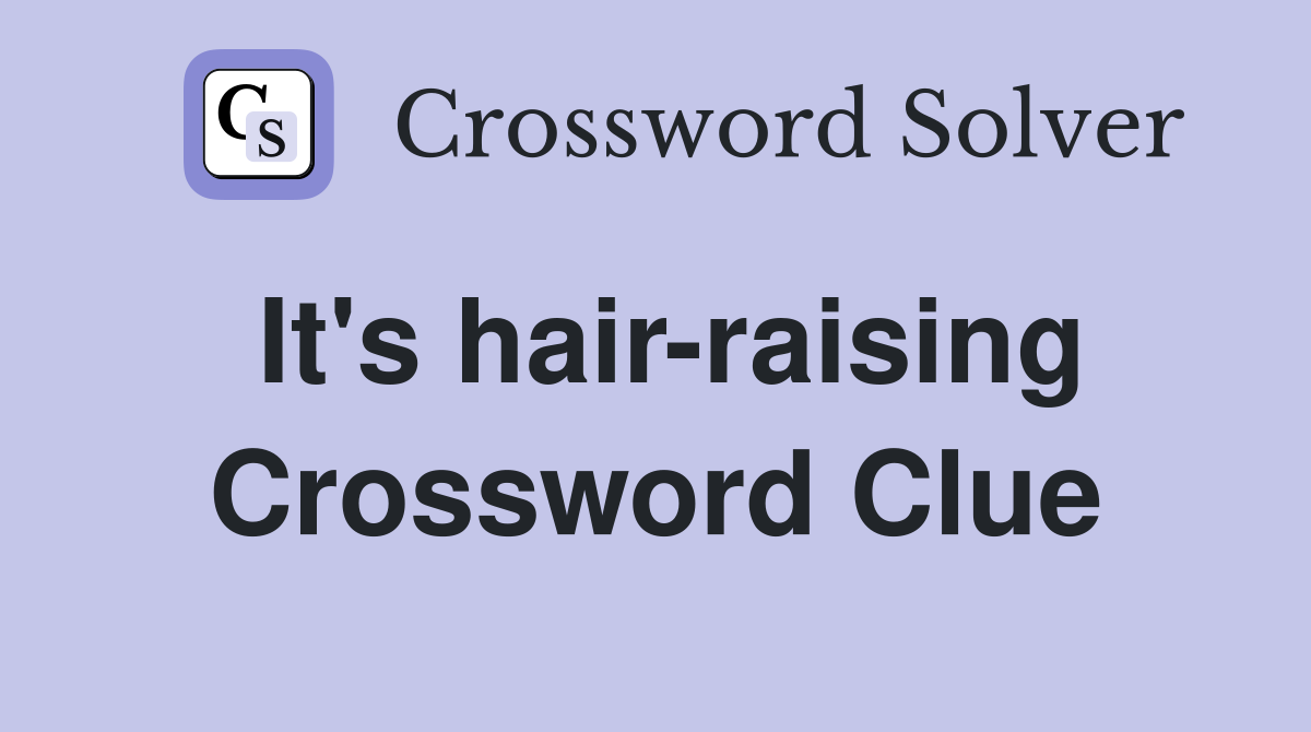 It's hair-raising Crossword Clue
