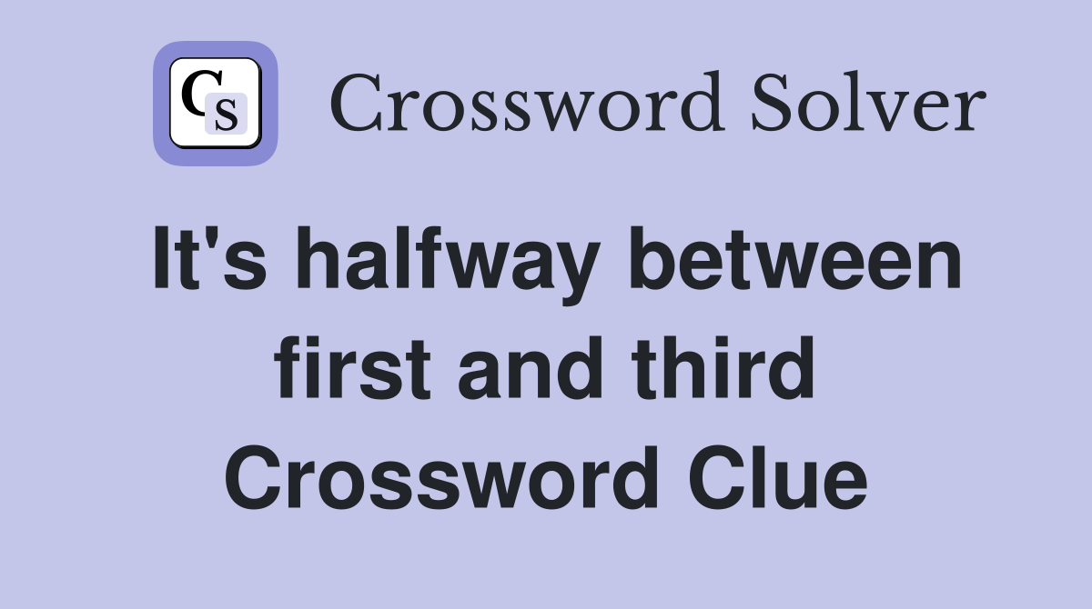 It's halfway between first and third Crossword Clue