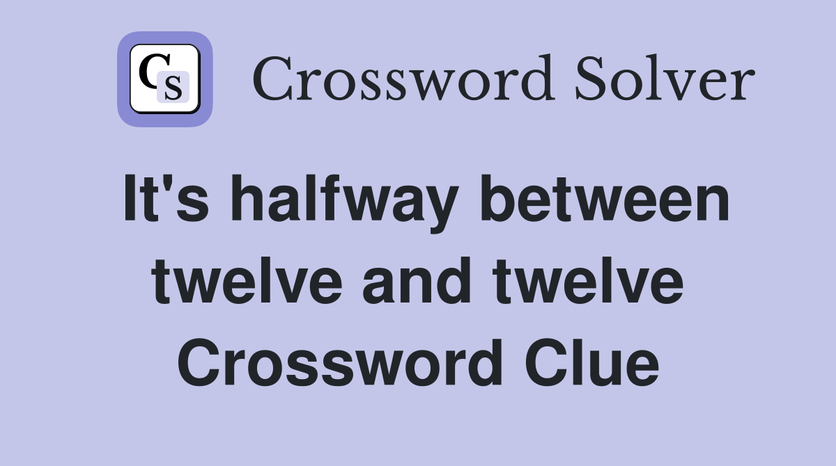It's halfway between twelve and twelve Crossword Clue