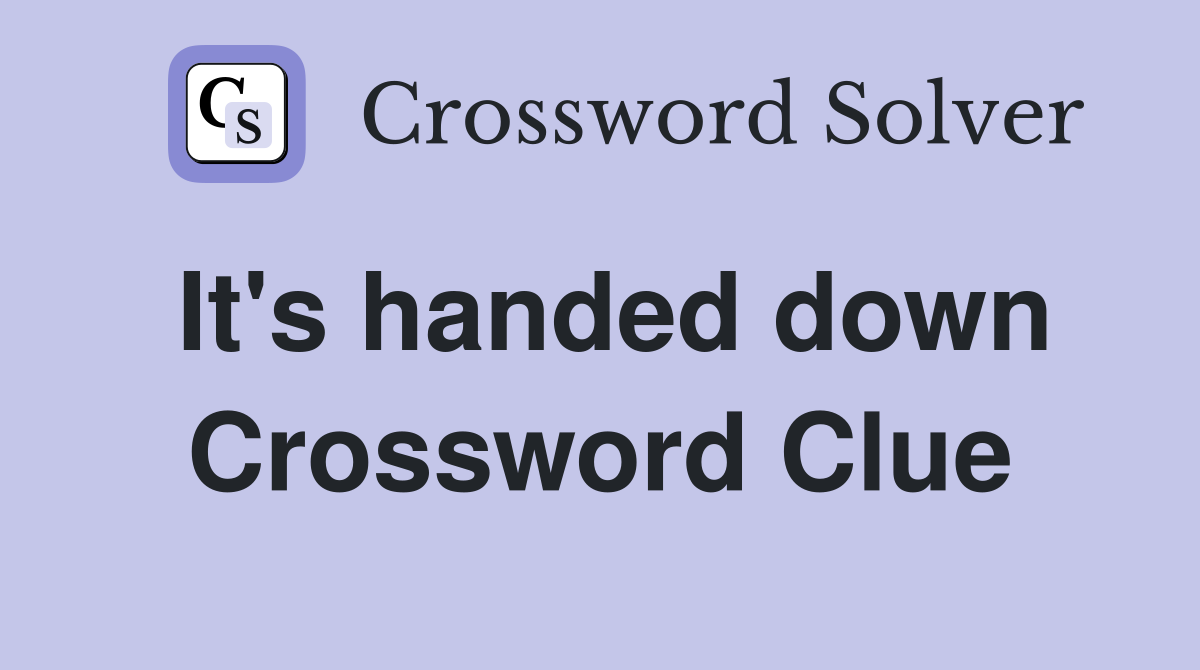 It's handed down Crossword Clue