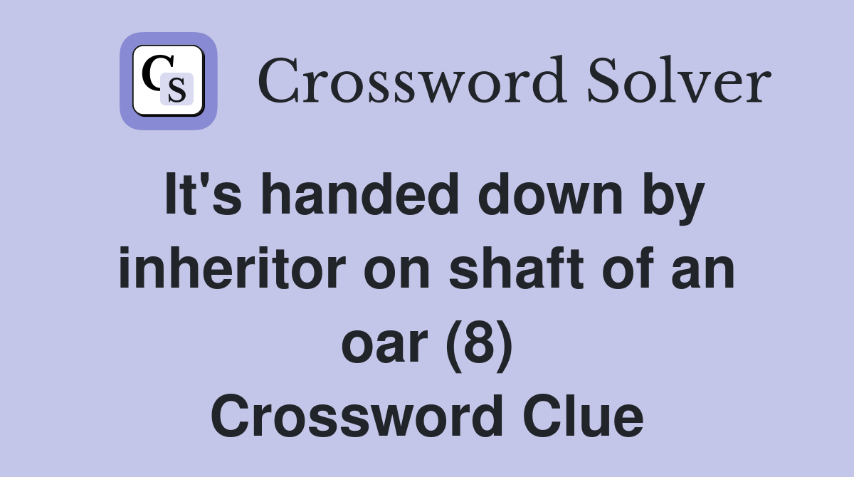 It's handed down by inheritor on shaft of an oar (8) Crossword Clue