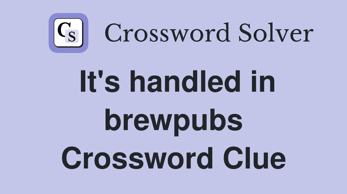 It's handled in brewpubs Crossword Clue