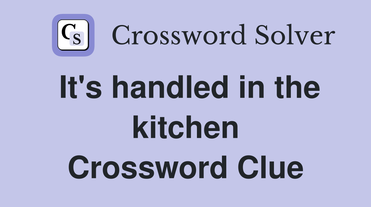 It's handled in the kitchen Crossword Clue