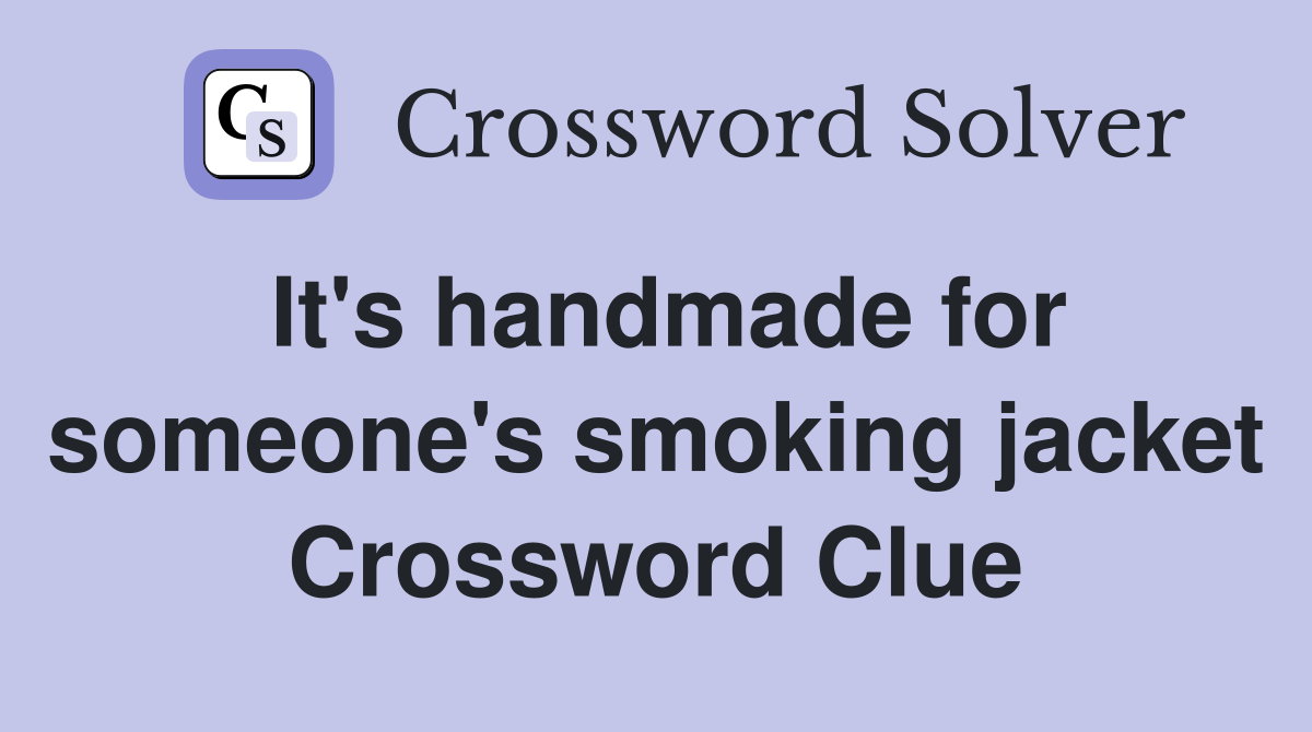 It's handmade for someone's smoking jacket Crossword Clue