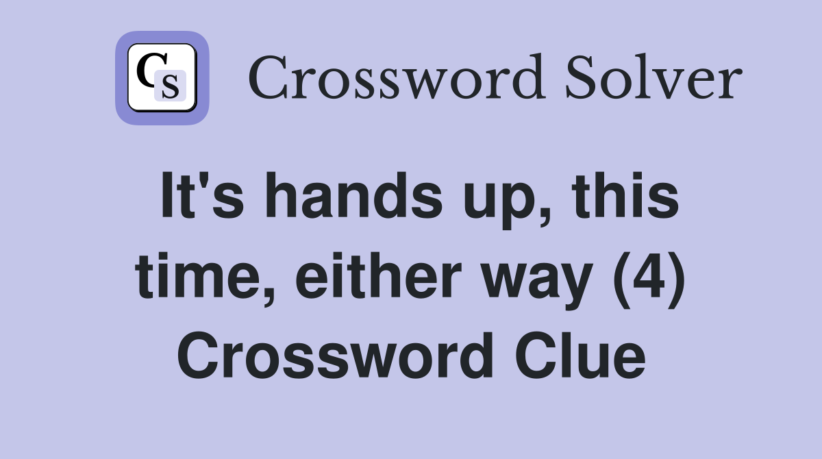 It's hands up, this time, either way (4) Crossword Clue