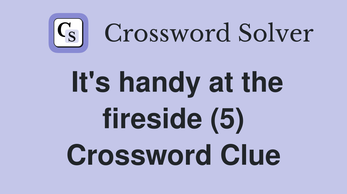 It's handy at the fireside (5) Crossword Clue