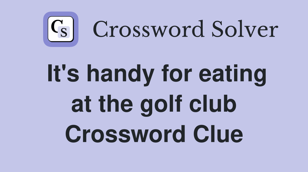 It's handy for eating at the golf club Crossword Clue