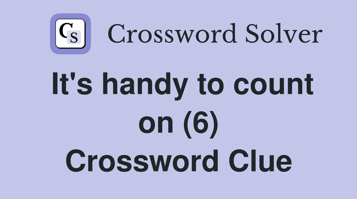 It's handy to count on (6) Crossword Clue