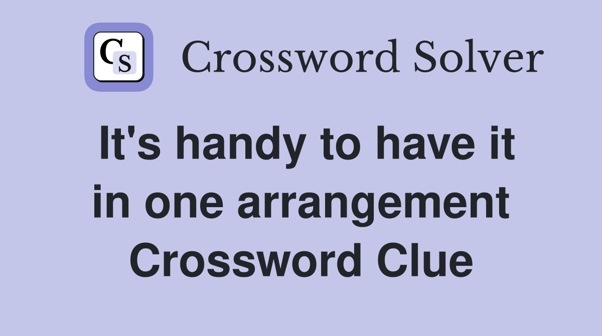 It's handy to have it in one arrangement Crossword Clue