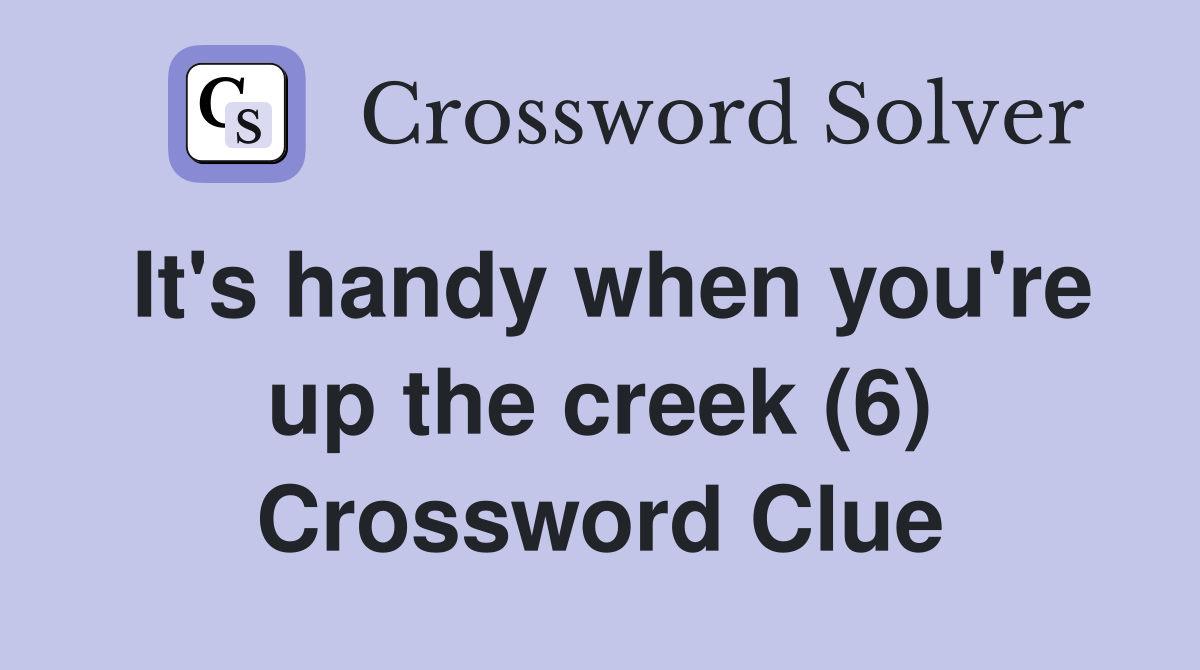 It's handy when you're up the creek (6) Crossword Clue