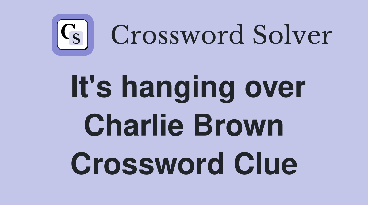 It's hanging over Charlie Brown Crossword Clue