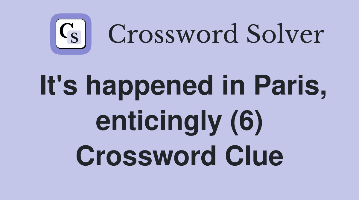 It's happened in Paris, enticingly (6) Crossword Clue