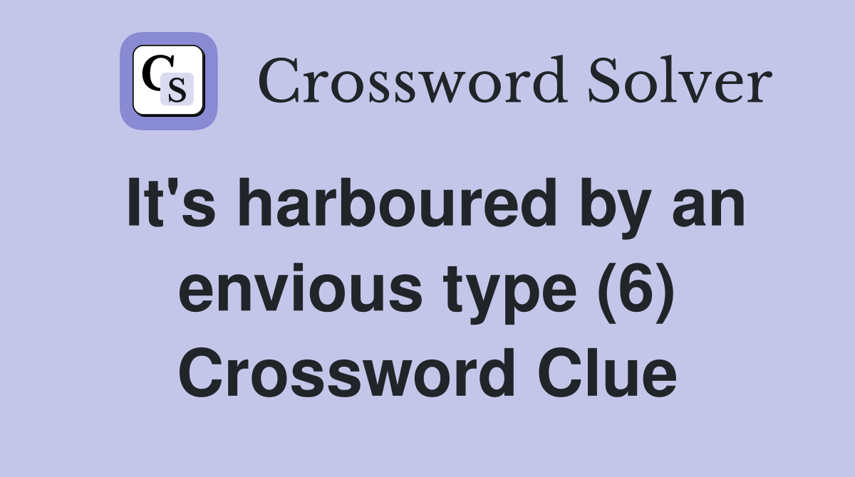 It's harboured by an envious type (6) Crossword Clue