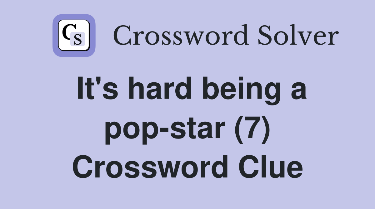 It's hard being a pop-star (7) Crossword Clue