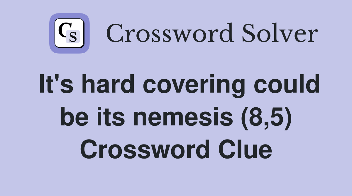 It's hard covering could be its nemesis (8,5) Crossword Clue