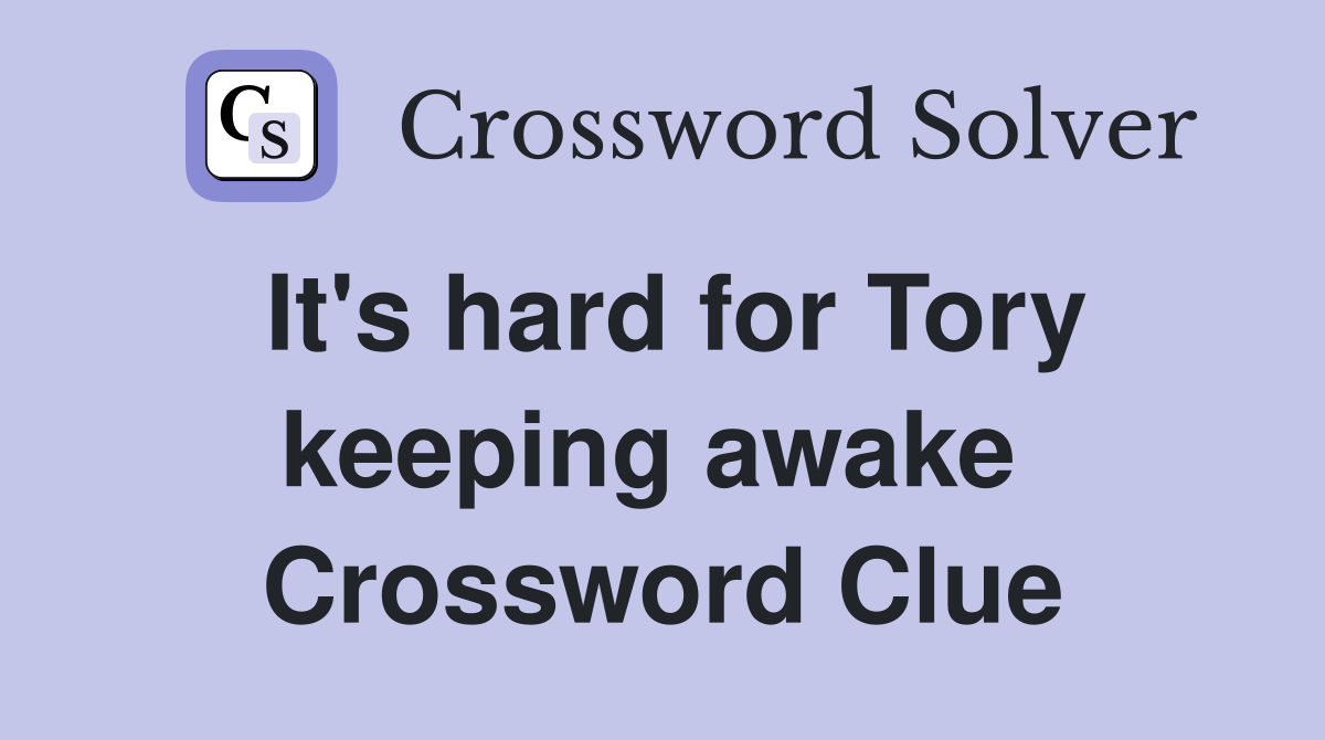 It's hard for Tory keeping awake  Crossword Clue