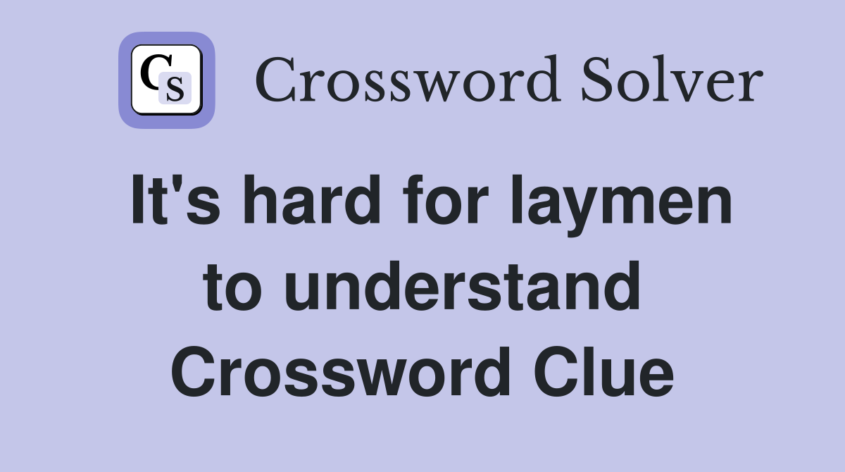 It's hard for laymen to understand Crossword Clue