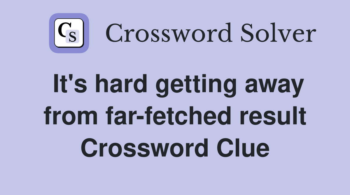 It's hard getting away from far-fetched result Crossword Clue