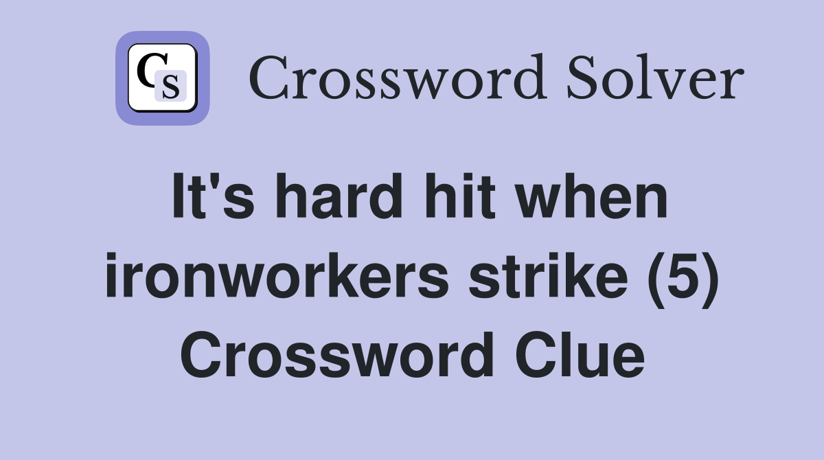 It's hard hit when ironworkers strike (5) Crossword Clue