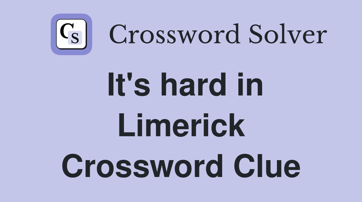 It's hard in Limerick Crossword Clue