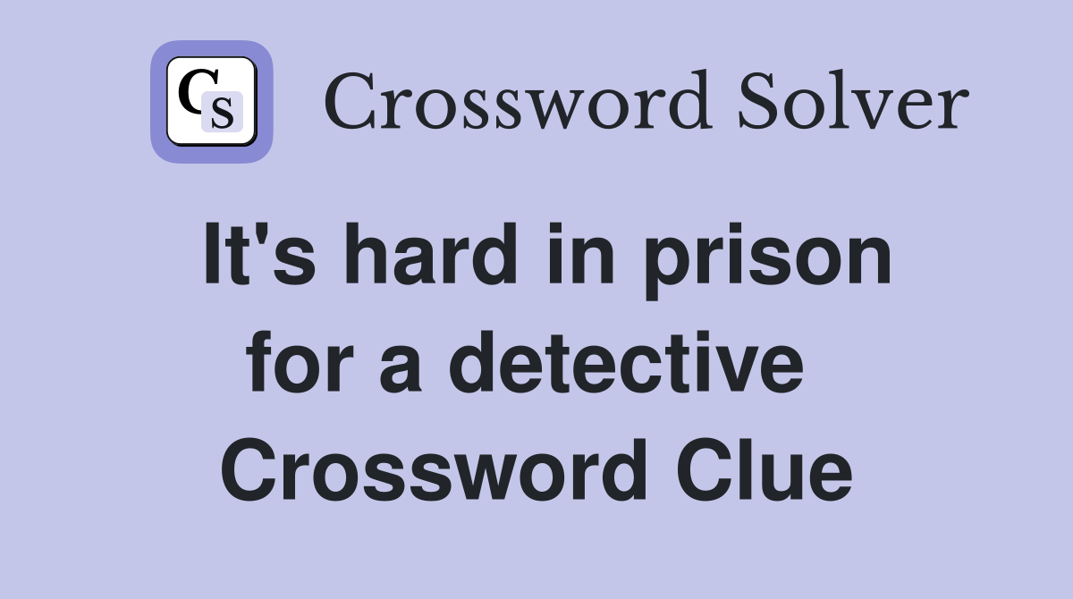 It's hard in prison for a detective  Crossword Clue