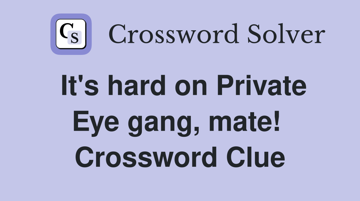 It's hard on Private Eye gang, mate!  Crossword Clue