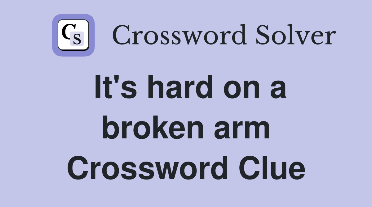 It's hard on a broken arm Crossword Clue