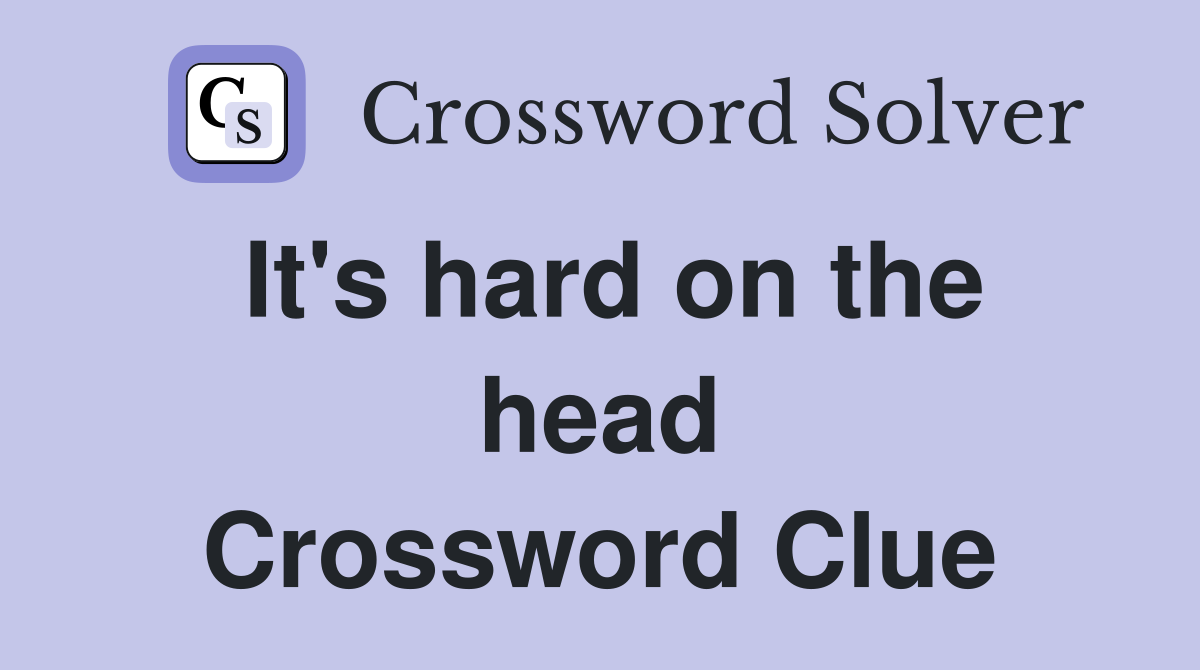 It's hard on the head Crossword Clue
