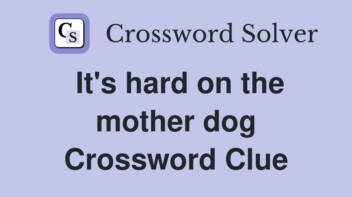 It's hard on the mother dog Crossword Clue