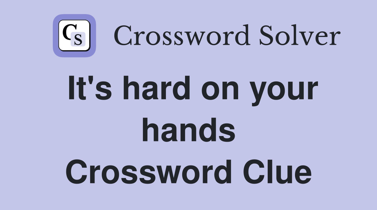 It's hard on your hands Crossword Clue