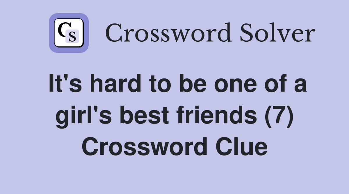 It's hard to be one of a girl's best friends (7) Crossword Clue