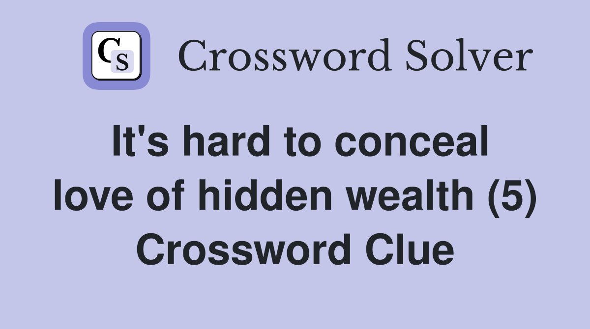 It's hard to conceal love of hidden wealth (5) Crossword Clue
