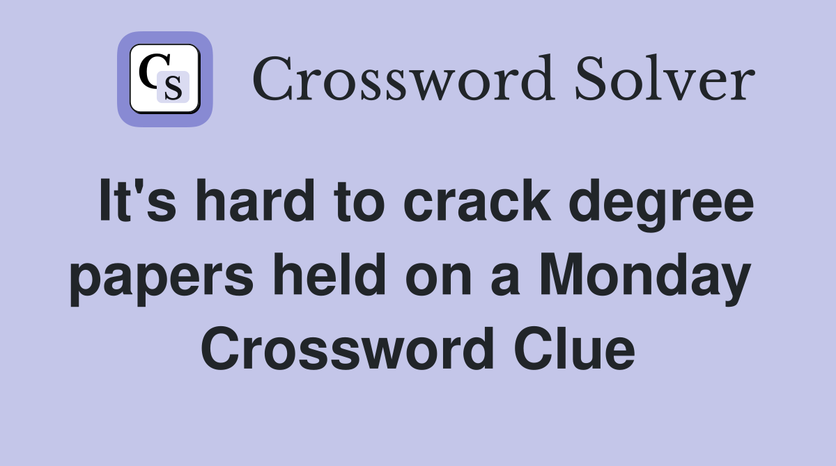 It's hard to crack degree papers held on a Monday  Crossword Clue