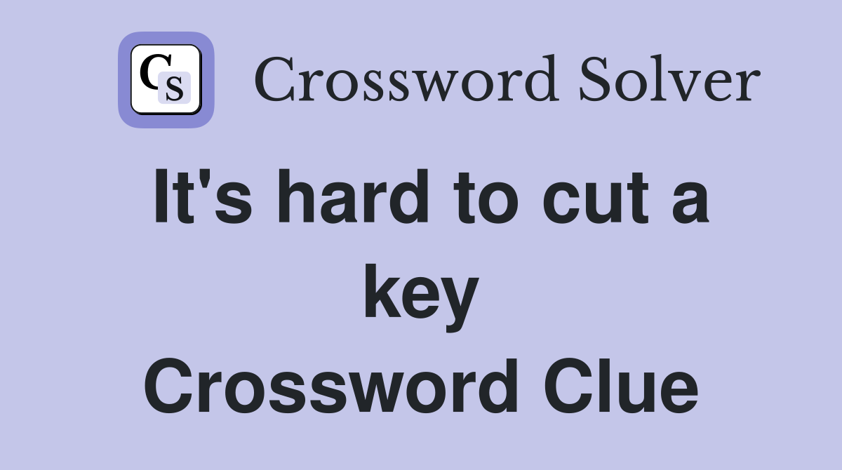 It's hard to cut a key Crossword Clue