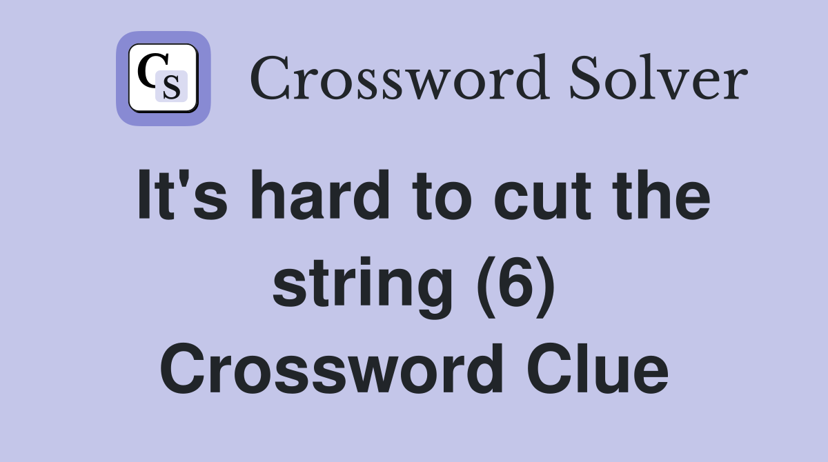 It's hard to cut the string (6) Crossword Clue