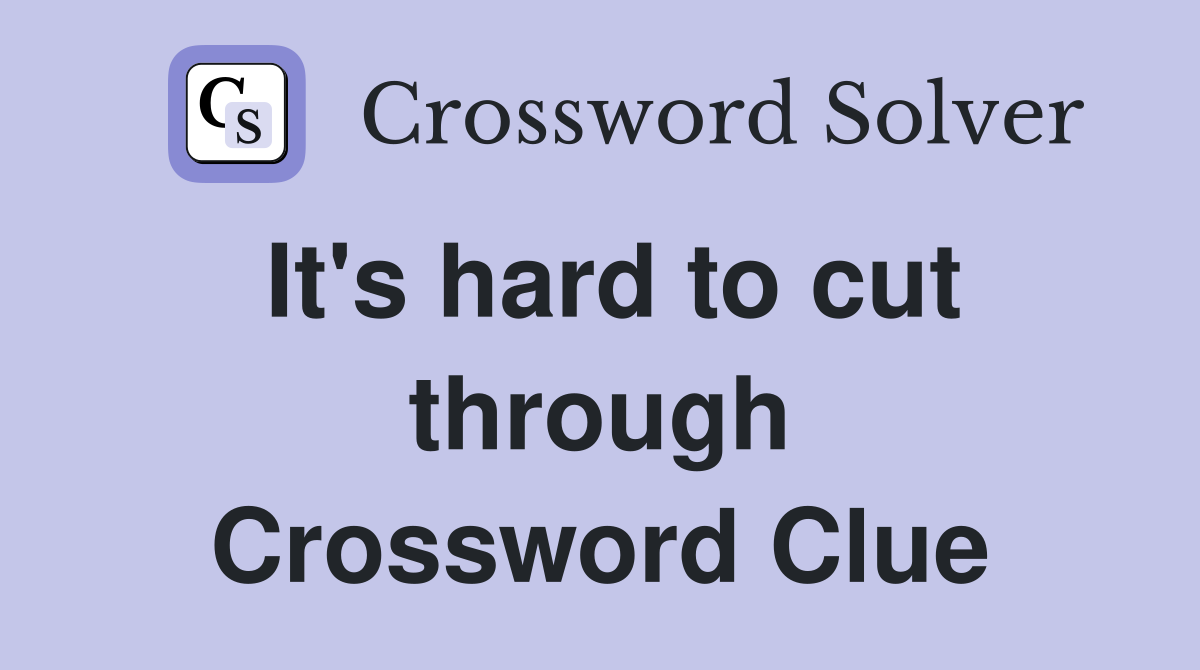 It's hard to cut through Crossword Clue