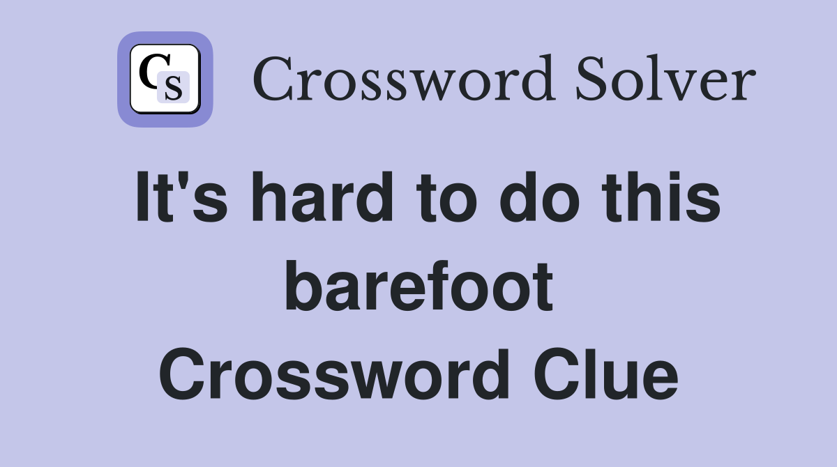 It's hard to do this barefoot Crossword Clue