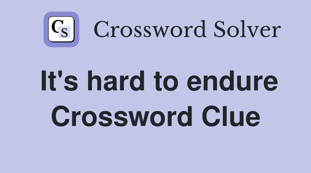 It's hard to endure Crossword Clue